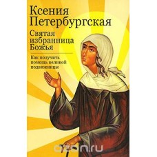 Ксения Петербургская. Святая избранница Божья. Как получить помощь великой подвижницы