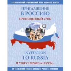 ПРИГЛАШЕНИЕ В РОССИЮ I. ПРОПУЩЕННЫЙ УРОК: УЧЕБНОЕ ПОСОБИЕ ПО РУССКОМУ ЯЗЫКУ ДЛЯ САМОСТОЯТЕЛЬНОЙ РАБОТЫ