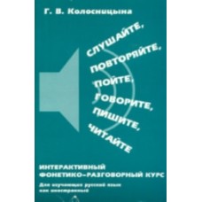 СЛУШАЙТЕ, ПОВТОРЯЙТЕ, ПОЙТЕ, ГОВОРИТЕ, ПИШИТЕ, ЧИТАЙТЕ: ИНТЕРАКТИВНЫЙ ФОНЕТИКО-РАЗГОВОРНЫЙ КУРС
